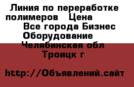 Линия по переработке полимеров › Цена ­ 2 000 000 - Все города Бизнес » Оборудование   . Челябинская обл.,Троицк г.